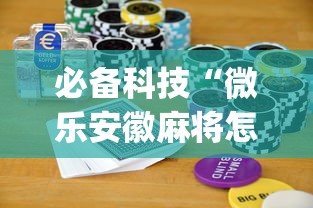 必备科技“微乐安徽麻将怎么打容易赢”(确实有挂)