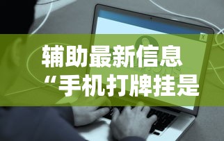 辅助最新信息“手机打牌挂是真的吗”原来可以开挂