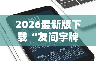 2026最新版下载“友间字牌有挂没有”开挂科技辅助神器手机