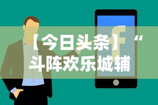 【今日头条】“斗阵欢乐城辅助器”辅助工具插件,揭秘技巧开挂