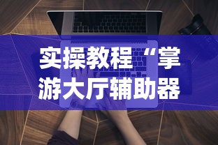 实操教程“掌游大厅辅助器(免费)”辅助透视教程