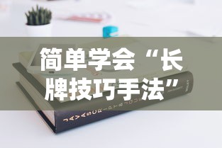简单学会“长牌技巧手法”开挂科技辅助神器手机