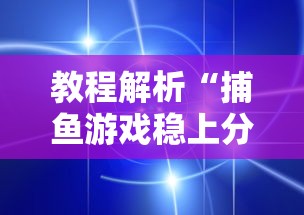 教程解析“捕鱼游戏稳上分技巧把握出分周期	”详细开挂教程