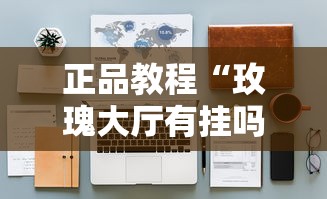 正品教程“玫瑰大厅有挂吗	”附透视挂详细教程