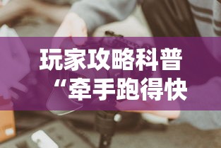 玩家攻略科普“牵手跑得快有没有技巧	”最新辅助详细教程