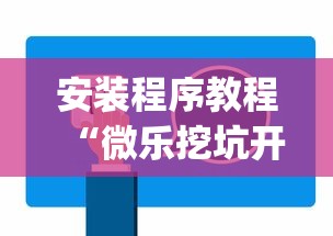 安装程序教程“微乐挖坑开挂下载安装”(助赢详细开挂教程)