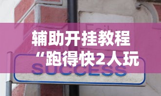 辅助开挂教程“跑得快2人玩技巧口诀	”揭秘透视辅助万能挂 