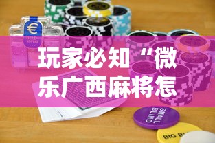 玩家必知“微乐广西麻将怎么打才会赢呢”科技辅助神器手机版教程