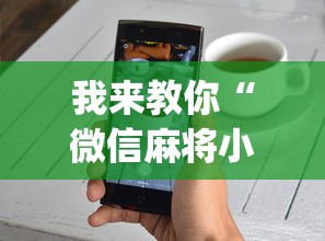 我来教你“微信麻将小程序赢的技巧	”(外卦神器下载)