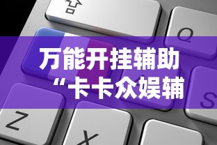 万能开挂辅助“卡卡众娱辅助	”最新辅助详细教程