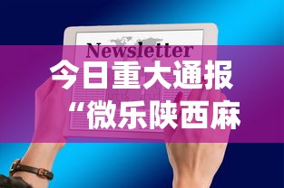 今日重大通报“微乐陕西麻将万能开挂器免费下载安装苹果{透视辅助}全揭秘 今日重大通报“微乐陕西麻将万能开挂器免费下载安装苹果{透视辅助}全揭秘
