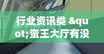 行业资讯类 "蛮王大厅有没有挂”能不能开挂!