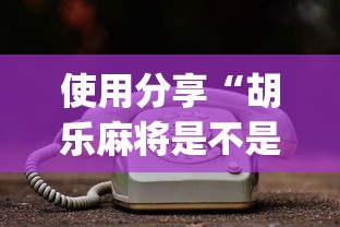 使用分享“胡乐麻将是不是有挂(真的有挂)