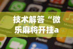 技术解答“微乐麻将开挂app下载苹果手机版”(其实是有挂)