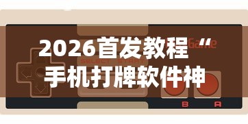 2026首发教程“手机打牌软件神器设备”-玩家曝光开挂流程
