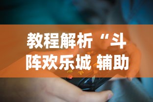 教程解析“斗阵欢乐城 辅助免费下载?_游戏_玩家_工具 教程解析“斗阵欢乐城 辅助免费下载?_游戏_玩家_工具
