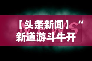 【头条新闻】“新道游斗牛开挂神器	”详细外挂透视辅助软件教程