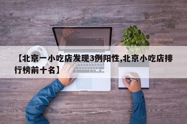 【北京一小吃店发现3例阳性,北京小吃店排行榜前十名】
