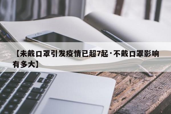 【未戴口罩引发疫情已超7起·不戴口罩影响有多大】