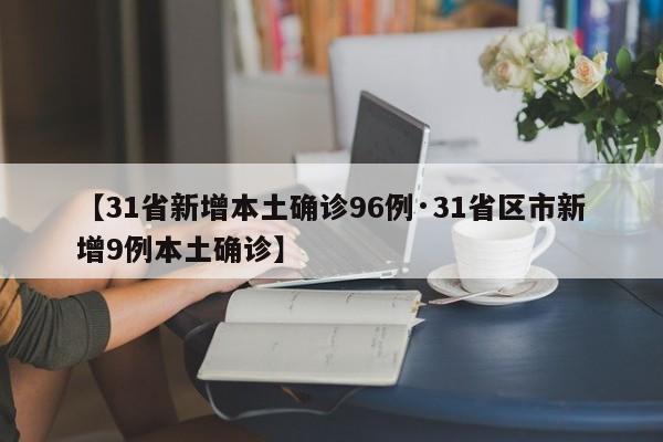 【31省新增本土确诊96例·31省区市新增9例本土确诊】