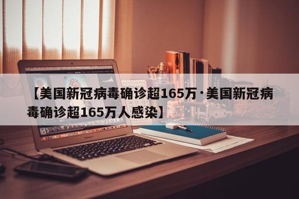 【美国新冠病毒确诊超165万·美国新冠病毒确诊超165万人感染】