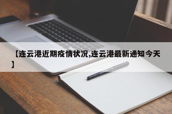 【连云港近期疫情状况,连云港最新通知今天】