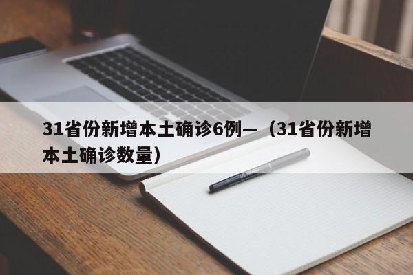 31省份新增本土确诊6例—（31省份新增本土确诊数量）