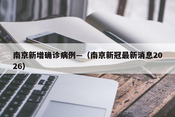 南京新增确诊病例—（南京新冠最新消息2026）