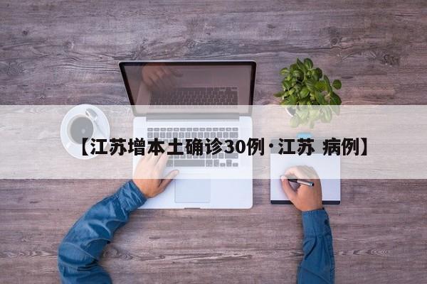 【江苏增本土确诊30例·江苏 病例】