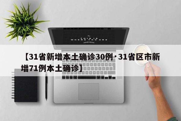 【31省新增本土确诊30例·31省区市新增71例本土确诊】