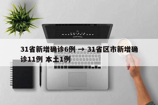 31省新增确诊6例 → 31省区市新增确诊11例 本土1例