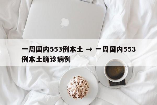 一周国内553例本土 → 一周国内553例本土确诊病例