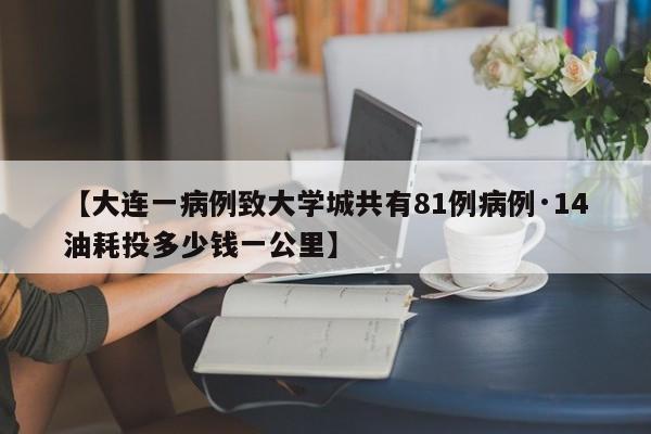 【大连一病例致大学城共有81例病例·14油耗投多少钱一公里】