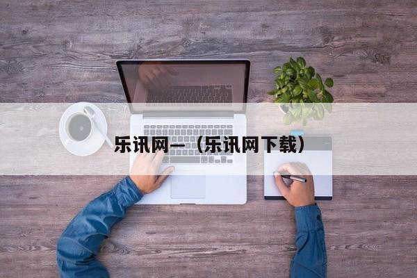 乐讯网—（乐讯网下载）