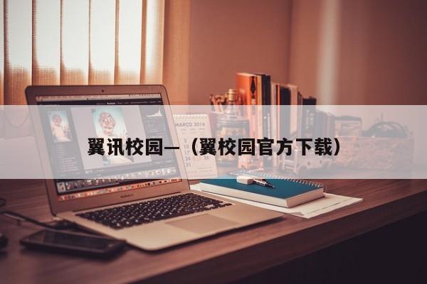 翼讯校园—（翼校园官方下载）