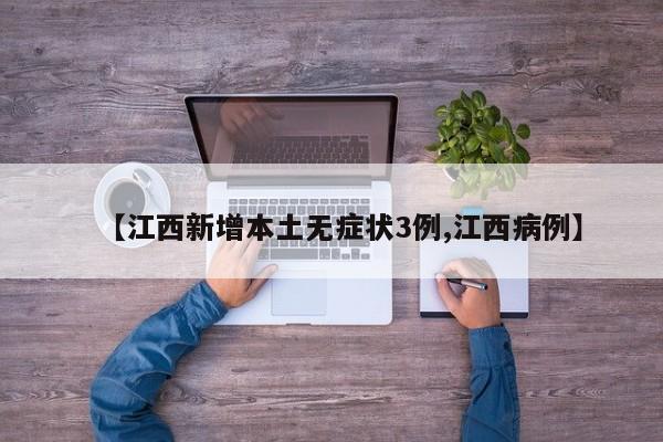 【江西新增本土无症状3例,江西病例】