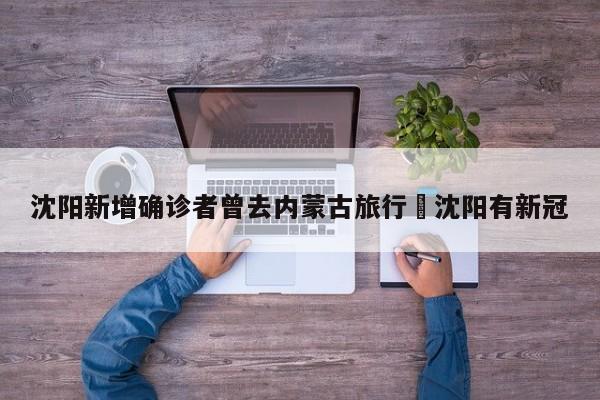 沈阳新增确诊者曾去内蒙古旅行›沈阳有新冠