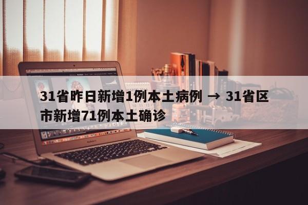 31省昨日新增1例本土病例 → 31省区市新增71例本土确诊