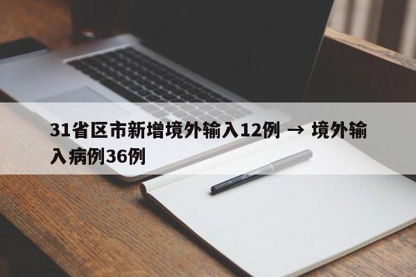 31省区市新增境外输入12例 → 境外输入病例36例
