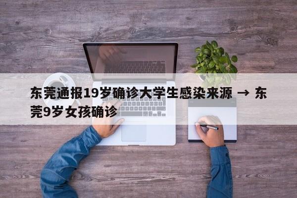 东莞通报19岁确诊大学生感染来源 → 东莞9岁女孩确诊