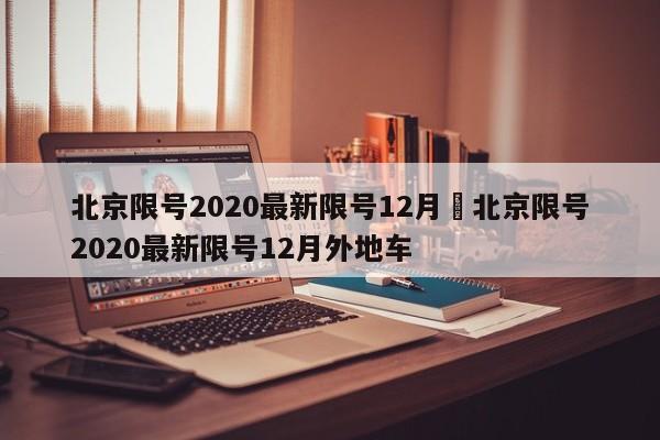 北京限号2020最新限号12月›北京限号2020最新限号12月外地车