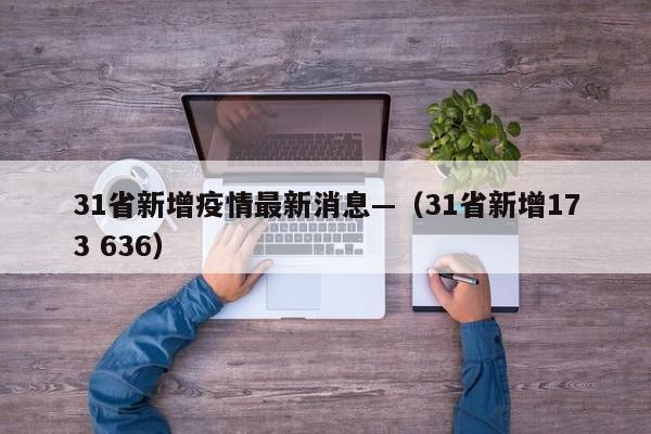 31省新增疫情最新消息—(31省新增173 636)