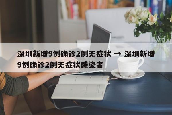 深圳新增9例确诊2例无症状 → 深圳新增9例确诊2例无症状感染者