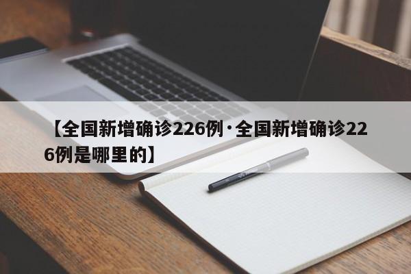 【全国新增确诊226例·全国新增确诊226例是哪里的】