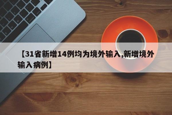 【31省新增14例均为境外输入,新增境外输入病例】