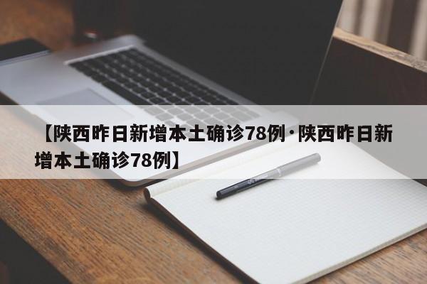 【陕西昨日新增本土确诊78例·陕西昨日新增本土确诊78例】