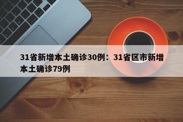 31省新增本土确诊30例：31省区市新增本土确诊79例