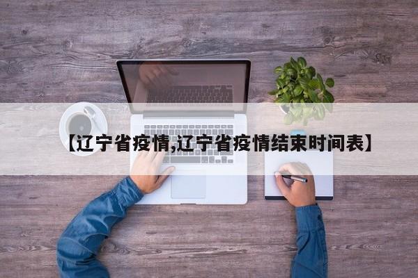 【辽宁省疫情,辽宁省疫情结束时间表】