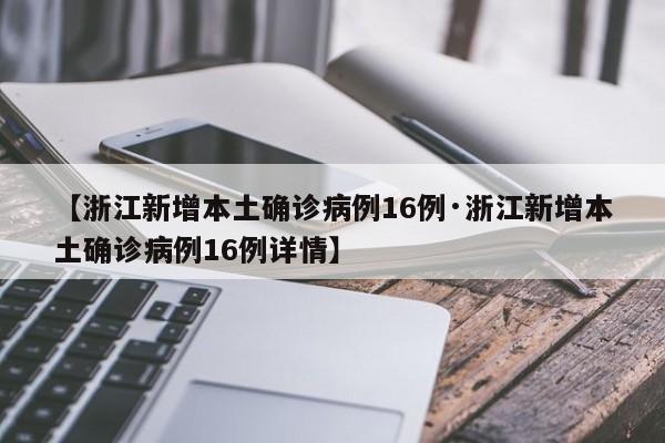 【浙江新增本土确诊病例16例·浙江新增本土确诊病例16例详情】