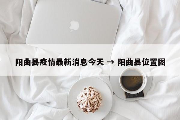 阳曲县疫情最新消息今天 → 阳曲县位置图